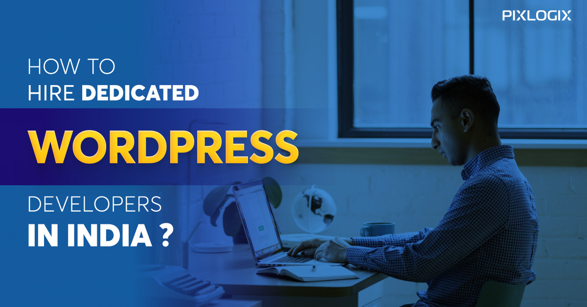 Hire Dedicated WordPress Developers in India? Best Guide | Pixlogix