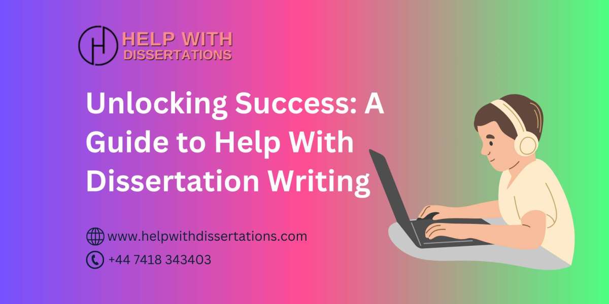 Unlocking Success: A Guide to Help With Dissertation Writing