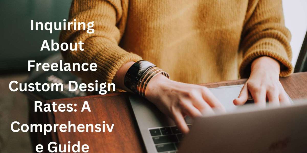 Inquiring About Freelance Custom Design Rates: A Comprehensive Guide